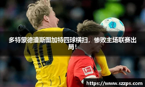 多特蒙德遭斯图加特四球横扫，惨败主场联赛出局！