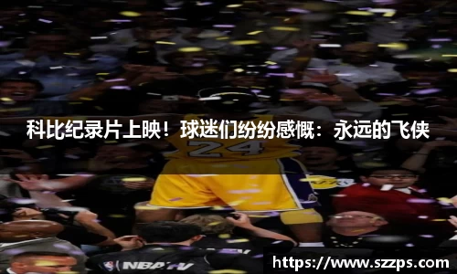 科比纪录片上映！球迷们纷纷感慨：永远的飞侠
